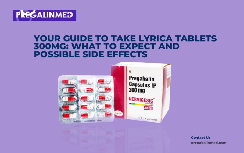 Your Guide to Take Lyrica tablets 300mg: What to Expect and Possible Side Effects
